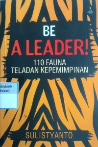 Be a leader!: 110 fauna teladan kepemimpinan
